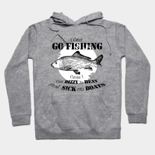 I can't go fishing cause i get dizzy in heat and sick on boats Hoodie